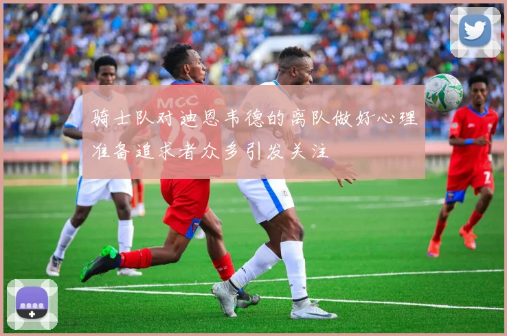 骑士队对迪恩韦德的离队做好心理准备追求者众多引发关注